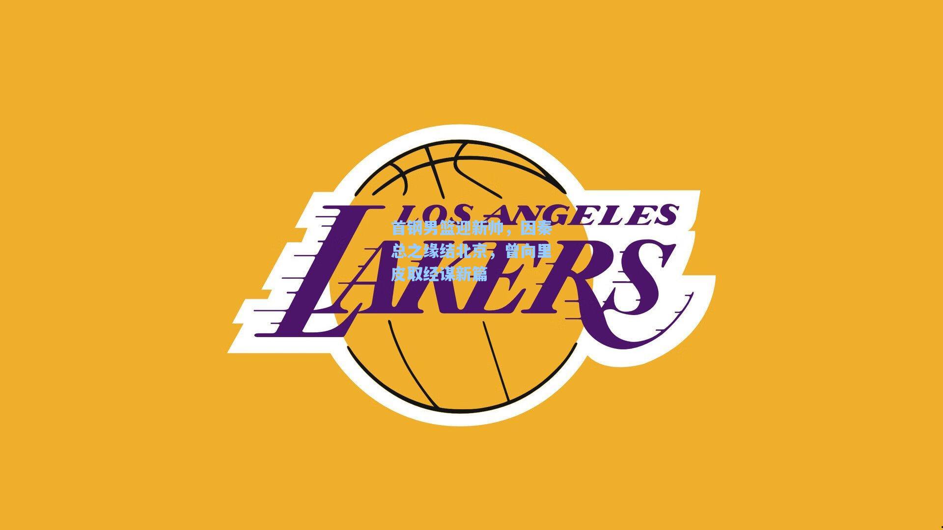 首钢男篮迎新帅,因秦总之缘结北京,曾向里皮取经谋新篇