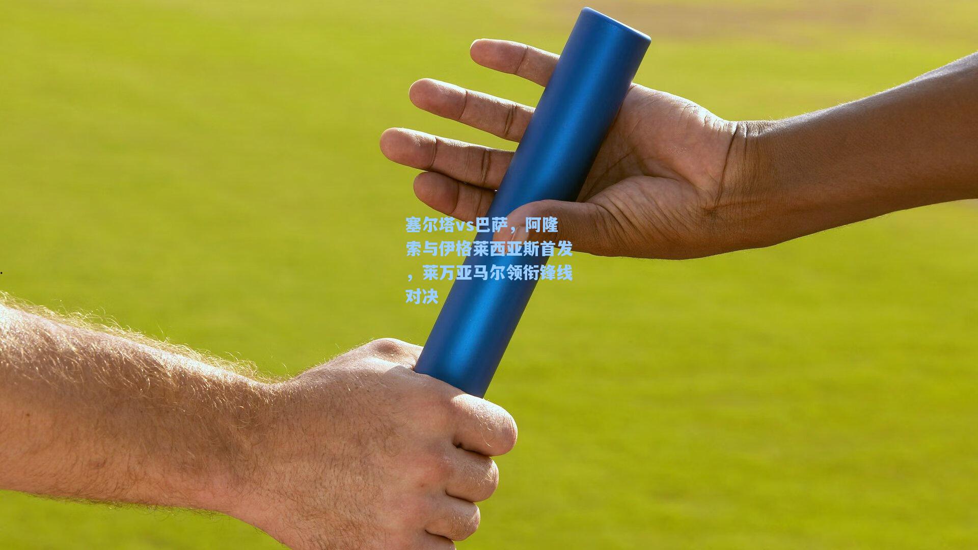 塞尔塔vs巴萨,阿隆索与伊格莱西亚斯首发,莱万亚马尔领衔锋线对决