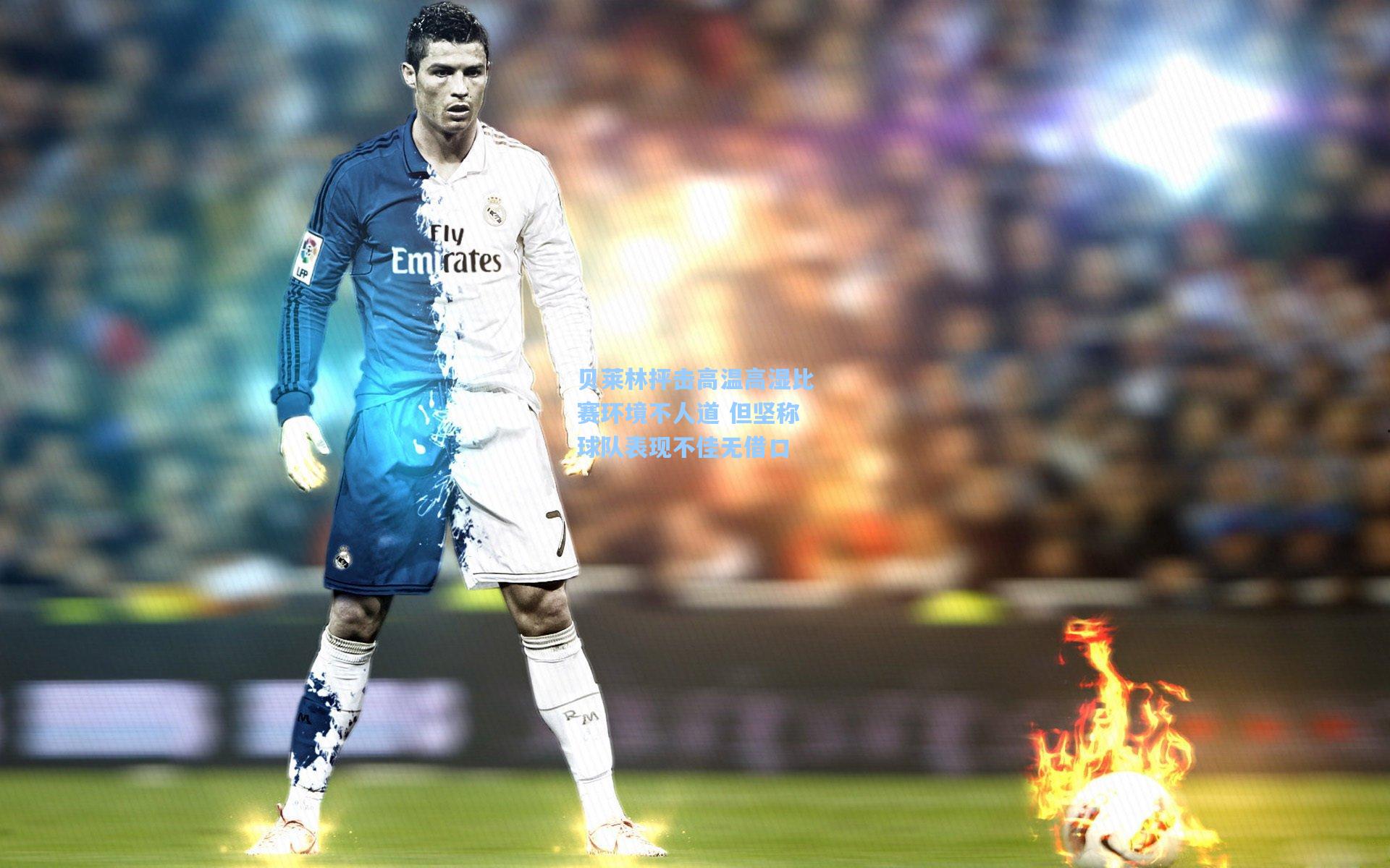 贝莱林抨击高温高湿比赛环境不人道 但坚称球队表现不佳无借口