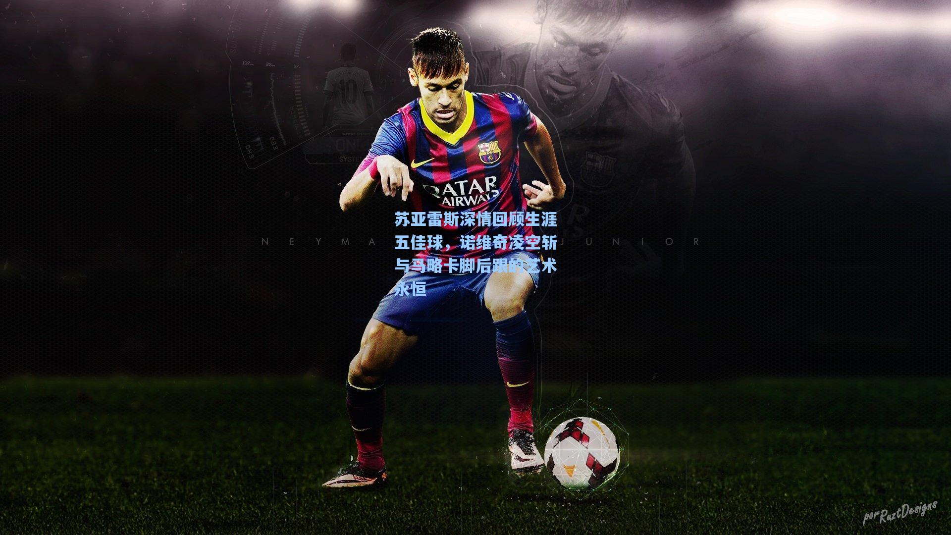 苏亚雷斯深情回顾生涯五佳球，诺维奇凌空斩与马略卡脚后跟的艺术永恒