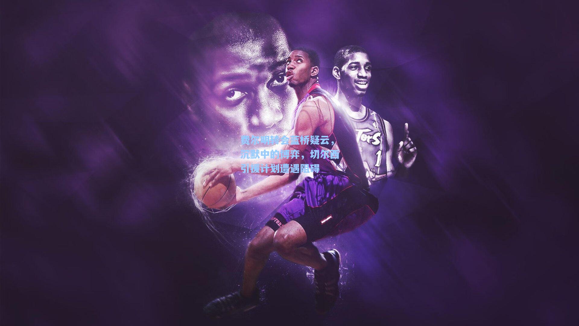 费尔明转会蓝桥疑云，沉默中的博弈，切尔西引援计划遭遇阻碍