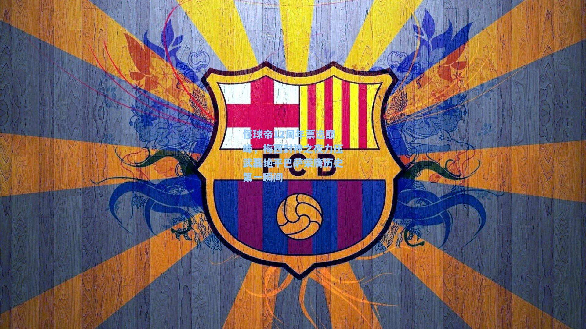 懂球帝12周年票选巅峰，梅西封神之夜力压武磊绝平巴萨荣膺历史第一瞬间