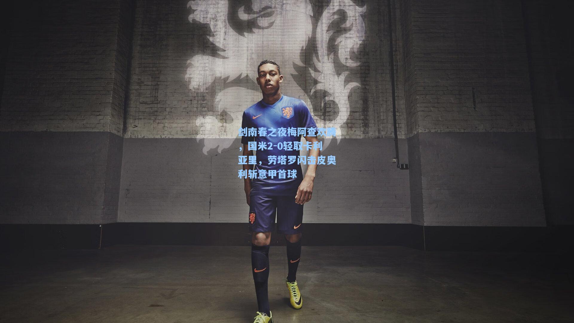 剑南春之夜梅阿查欢腾，国米2-0轻取卡利亚里，劳塔罗闪击皮奥利斩意甲首球