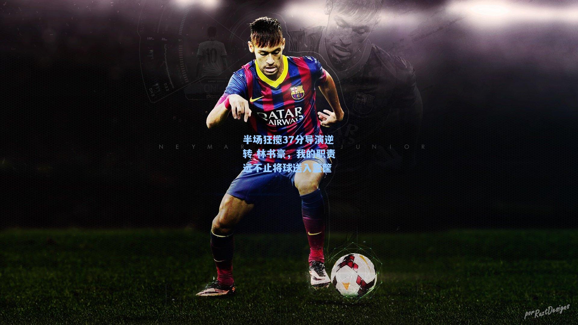 半场狂揽37分导演逆转 林书豪，我的职责远不止将球送入篮筐