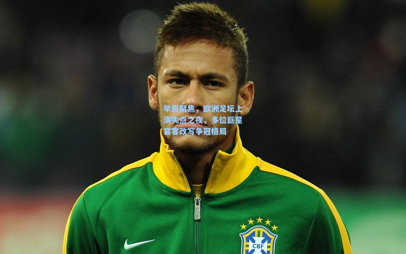 早报聚焦，欧洲足坛上演失点之夜，多位巨星宴客改写争冠格局